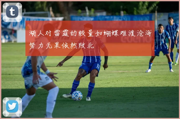 湖人对雷霆的较量如蝴蝶难渡沧海努力无果依然败北